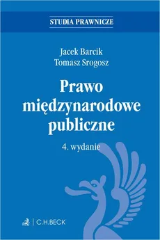 Prawo międzynarodowe publiczne. Wydanie 4 - Jacek Barcik, Tomasz Srogosz