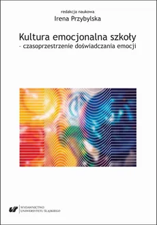 Kultura emocjonalna szkoły – czasoprzestrzenie doświadczania emocji - 3 Katarzyna Szorc: Emocje w szkole – pojęcie, przegląd teorii i badań