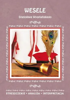 Wesele Stanisława Wyspiańskiego. Streszczenia, analiza, interpretacja - Wioleta Malec