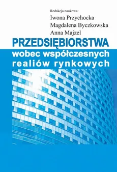 Przedsiębiorstwa wobec współczesnych realiów rynkowych - Anna Majzel, Iwona Przychocka, Magdalena Byczkowska