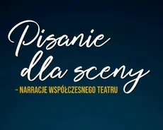 Pisanie dla sceny – narracje współczesnego teatru - Aneta Głowacka, Beata Popczyk-Szczęsna, Ewa Wąchocka, Magdalena Figzał-Janikowska
