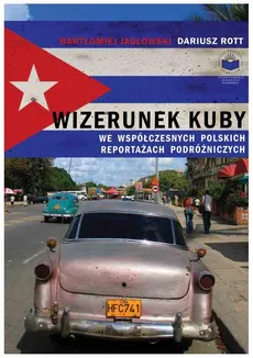 Wizerunek Kuby we współczesnych polskich reportażach podróżniczych - Agnieszka Buda-Rodriguez, Beata Pawlikowska, Jerzy Adamuszek