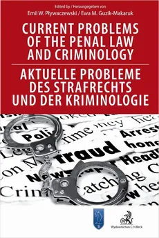 Current Problems of the Penal Law and Criminology. Aktuelle Probleme des Strafrechts und der Kriminologie - Emil Pływaczewski, Ewa Guzik-Makaruk