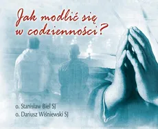 Jak modlić się w codzienności - Dariusz Wiśniewski, Stanisław Biel