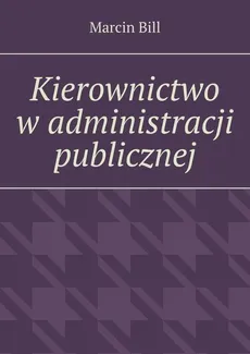 Kierownictwo w administracji publicznej - Marcin Bill