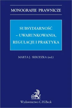 Subsydiarność - uwarunkowania regulacje i praktyka - Marta Janina Skrodzka