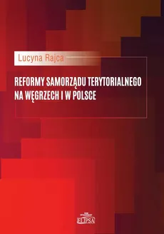 Reformy samorządu terytorialnego na Węgrzech i w Polsce - Lucyna Rajca