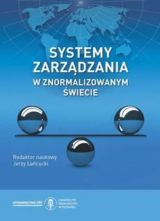 Systemy zarządzania w znormalizowanym świecie - Rola i znaczenie norm i normalizacji we współczesnym świecie