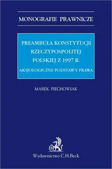 Preambuła Konstytucji Rzeczypospolitej Polskiej z 1997 r. Aksjologiczne podstawy prawa - Marek Piechowiak