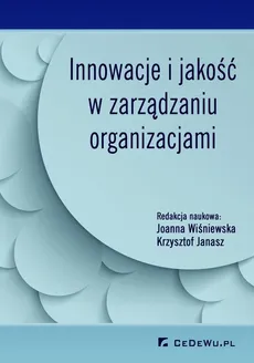Innowacje i jakość w zarządzaniu organizacjami - Joanna Wiśniewska, Krzysztof Janasz