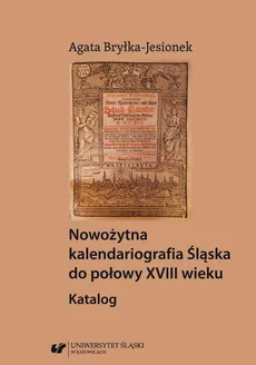 Nowożytna kalendariografia Śląska do połowy XVIII wieku. Katalog - Agata Bryłka-Jesionek