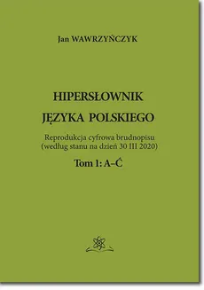 Hipersłownik języka Polskiego Tom 1: A-Ć - Jan Wawrzyńczyk