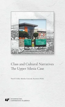Class and Cultural Narratives. The Upper Silesia Case - Kazimiera Wódz, Monika Gnieciak, Paweł Ćwikła