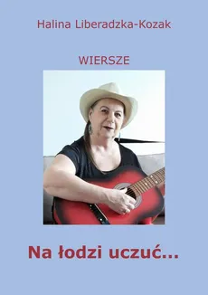 Na łodzi uczuć... wiersze i teksty piosenek - dwa przykładowe wiersze - Halina Liberadzka-Kozak