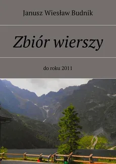 Zbiór wierszy do roku 2011 - Janusz Budnik