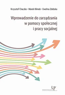 Wprowadzenie do zarządzania w pomocy społecznej i pracy socjalnej - Ewelina Zdebska, Krzysztof Chaczko, Marek Klimek