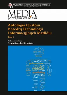 Antologia tekstów Katedry Technologii Informacyjnych Mediów Tom 1 - Agata Opolska-Bielańska