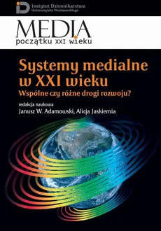 Systemy medialne w XXI wieku - Alicja Jaskiernia, Janusz W. Adamowski