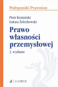 Prawo własności przemysłowej. Wydanie 2 - Łukasz Żelechowski, Piotr Kostański