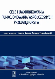 Cele i uwarunkowania funkcjonowania współczesnych przedsiębiorstw. Tom 3 - Janusz Dworak, Tadeusz Falencikowski