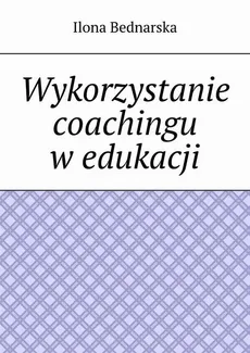 Wykorzystanie coachingu w edukacji - Ilona Bednarska