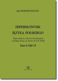 Hipersłownik języka Polskiego Tom 5: Nid-Ó - Jan Wawrzyńczyk