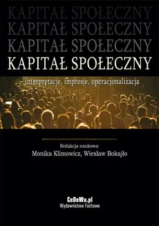 Kapitał społeczny – interpretacje, impresje, operacjonalizacja - Monika Klimowicz, Wiesław Bokajło