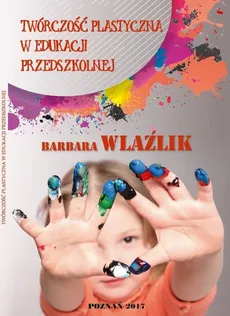 TWÓRCZOŚĆ PLASTYCZNA W EDUKACJI PRZEDSZKOLNEJ - Spis treści + wstęp - Barbara Wlaźlik