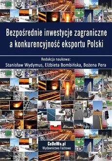 Bezpośrednie inwestycje zagraniczne a konkurencyjność eksportu Polski - Bożena Pera, Elżbieta Bombińska, Stanisław Wydymus