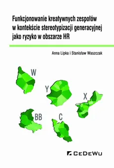 Funkcjonowanie kreatywnych zespołów w kontekście stereotypizacji generacyjnej jako ryzyko w obszarze HR - Anna Lipka, Stanisław Waszczak