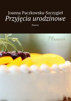Przyjęcia urodzinowe - Joanna Paczkowska-Szczygieł