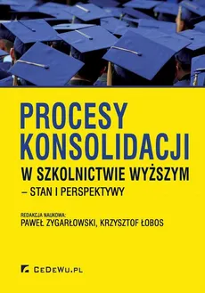 Procesy konsolidacji w szkolnictwie wyższym – stan i perspektywy - Krzysztof Łobos, Paweł Zygarłowski