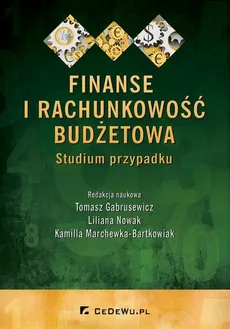 Finanse i rachunkowość budżetowa. Studium przypadku - Kamilla Marchewka-Bartkowiak, Liliana Nowak, Tomasz Gabrusewicz