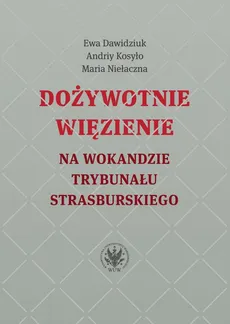 Dożywotnie więzienie na wokandzie trybunału strasburskiego - Andriy Kosyło, Ewa Dawidziuk, Maria Niełaczna