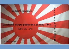 Japońskie Okręty podwodne do 1945 roku - Mariusz Wołongiewicz