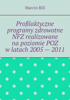 Profilaktyczne programy zdrowotne NFZ realizowane na poziomie POZ w latach 2005 — 2011. - Marcin Bill
