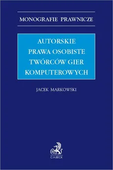 Autorskie prawa osobiste twórców gier komputerowych - Jacek Markowski