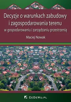 Decyzje o warunkach zabudowy i zagospodarowania terenu w gospodarowaniu i zarządzaniu przestrzenią - Maciej Nowak