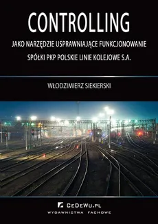 Controlling jako narzędzie usprawniające funkcjonowanie spółki PKP Polskie Linie Kolejowe S.A. - Włodzimierz Siekierski