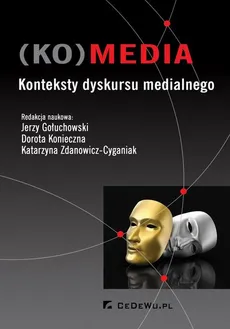 (KO)media. Konteksty dyskursu medialnego - Dorota Konieczna, Jerzy Gołuchowski, Katarzyna Zdanowicz-Cyganiak