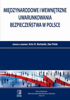 Międzynarodowe i wewnętrzne uwarunkowania bezpieczeństwa w Polsce. Tom 33 - Artur R. Kozłowski, Ewa Polak