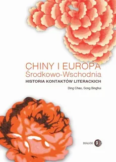 Chiny i Europa Środkowo-Wschodnia Historia kontaktów literackich - Ding Chao, Song Binghui