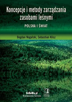 Koncepcje i metody zarządzania zasobami leśnymi. Polska i świat - Bogdan Nogalski, Klisz Sebastian