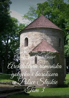 Architektura romańska, gotycka i barokowa w Polsce. Województwo śląskie. Tom 3 - Krzysztof Derda-Guizot