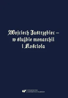 Wojciech Jastrzębiec – w służbie monarchii i Kościoła - 10 Marta Czyżak: Działalność duszpasterska arcybiskupa Wojciecha Jastrzębca. Ordynacja z 1426 roku dla duchowieństwa katedry gnieźnieńskiej