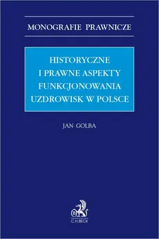 Historyczne i prawne aspekty funkcjonowania uzdrowisk w Polsce - Jan Golba