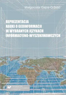 Reprezentacja nauki o geoinformacji w wybranych językach informacyjno-wyszukiwawczych - Małgorzata Gajos-Gržetić