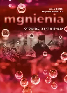 Mgnienia. Opowieści z lat 1918-1920 - Krzysztof Burnetko, Witold Bereś