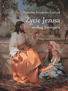 Życie Jezusa według Ewangelii - Francisco Fernández Carvajal
