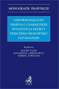 Odpowiedzialność prawna o charakterze penalnym za delikty przeciwko środowisku naturalnemu - Katarzyna Urbanowicz, Maciej Pająk, Robert Zawłocki